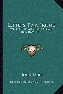 portada letters to a friend: written to mrs. ezra s. carr, 1866-1879 (1915) (in English)