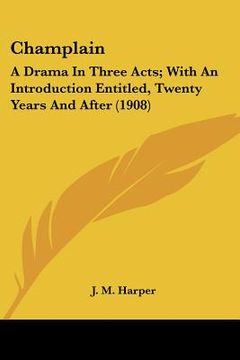 portada champlain: a drama in three acts; with an introduction entitled, twenty years and after (1908) (en Inglés)