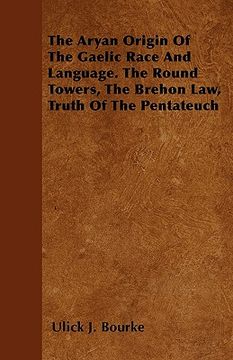 portada the aryan origin of the gaelic race and language. the round towers, the brehon law, truth of the pentateuch (in English)