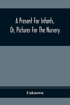 portada A Present For Infants, Or, Pictures For The Nursery (en Inglés)