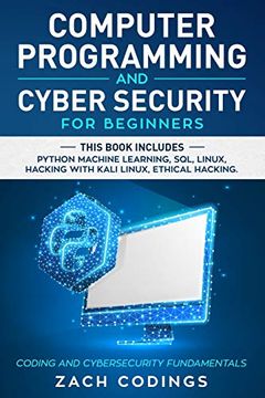 portada Computer Programming and Cyber Security for Beginners: This Book Includes: Python Machine Learning, Sql, Linux, Hacking With Kali Linux, Ethical Hacking. Coding and Cybersecurity Fundamentals (en Inglés)