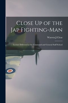 portada Close Up of the Jap Fighting-Man: Lecture Delivered at the Command and General Staff School (in English)