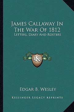 portada james callaway in the war of 1812: letters, diary and rosters (en Inglés)