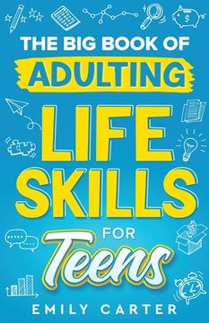 portada The Big Book of Adulting Life Skills for Teens: A Complete Guide to All the Crucial Life Skills They Don't Teach You in School for Teenagers (en Inglés)