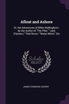 portada Afloat and Ashore: Or, the Adventures of Miles Wallingford / by the Author of "The Pilot," "Jack O'lantern," "Red Rover," "Water-Witch," (en Inglés)