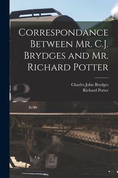 portada Correspondance Between Mr. C.J. Brydges and Mr. Richard Potter [microform] (en Inglés)