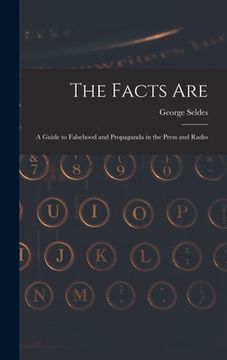 portada The Facts Are: a Guide to Falsehood and Propaganda in the Press and Radio (en Inglés)