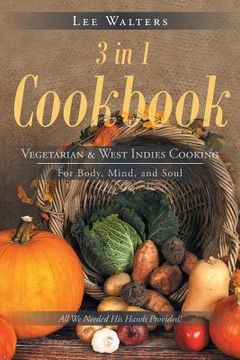 portada 3 in 1 Cookbook: Vegetarian & West Indies Cooking For Body, Mind, and Soul (en Inglés)