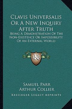 portada clavis universalis or a new inquiry after truth: being a demonstration of the non-existence or impossibility of an external world (en Inglés)