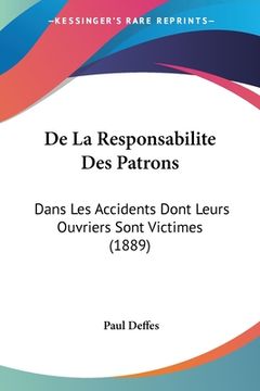 portada De La Responsabilite Des Patrons: Dans Les Accidents Dont Leurs Ouvriers Sont Victimes (1889) (en Francés)