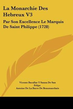 portada La Monarchie Des Hebreux V3: Par Son Excellence Le Marquis De Saint Philippe (1728) (in French)
