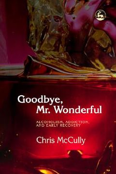 portada goodbye, mr. wonderful: alcoholism, addiction and early recovery (en Inglés)