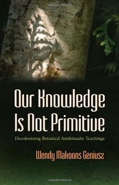 portada Our Knowledge is not Primitive: Decolonizing Botanical Anishinaabe Teachings (The Iroquois and Their Neighbors) (in English)
