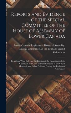 portada Reports and Evidence of the Special Committee of the House of Assembly of Lower Canada [microform]: to Whom Were Referred the Petition of the Inhabita (en Inglés)