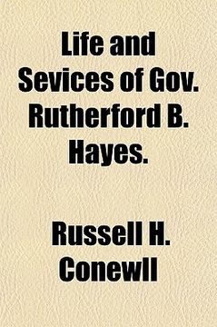 portada life and sevices of gov. rutherford b. hayes.