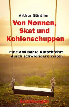 portada Von Nonnen, Skat Und Kohlenschuppen: Eine Amüsante Kutschfahrt Durch Schwierigere Zeiten (en Alemán)