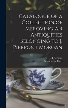 portada Catalogue of a Collection of Merovingian Antiquities Belonging to J. Pierpont Morgan (en Inglés)