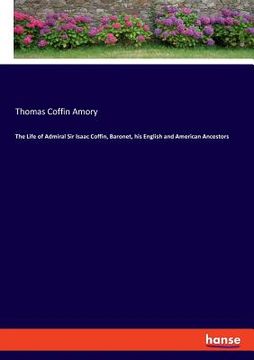 portada The Life of Admiral Sir Isaac Coffin, Baronet, his English and American Ancestors (en Inglés)