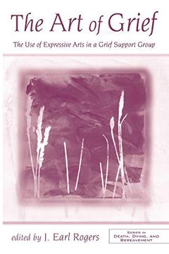 portada The art of Grief: The use of Expressive Arts in a Grief Support Group (Series in Death, Dying, and Bereavement) (en Inglés)
