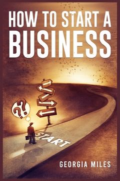 portada How to Start a Business: How to Turn Your Ideas Into a Successful Venture (2023 Guide for Beginners) (in English)