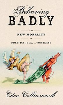 portada Behaving Badly: The new Morality in Politics, Sex, and Business (in English)