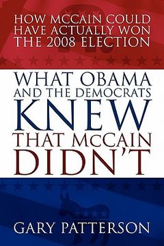 portada what obama and the democrats knew that mccain didn't: how mccain could have actually won the 2008 election (en Inglés)