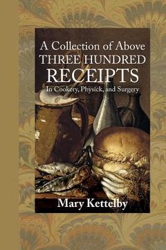 portada A Collection of Above Three Hundred Receipts: In Cookery, Physick, and Surgery (en Inglés)