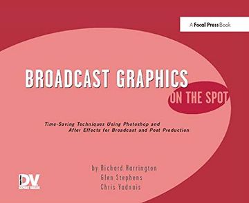 portada Broadcast Graphics on the Spot: Timesaving Techniques Using Photoshop and After Effects for Broadcast and Post Production (in English)