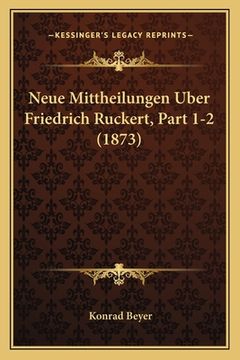 portada Neue Mittheilungen Uber Friedrich Ruckert, Part 1-2 (1873) (en Alemán)