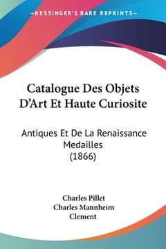 portada Catalogue Des Objets D'Art Et Haute Curiosite: Antiques Et De La Renaissance Medailles (1866) (en Francés)