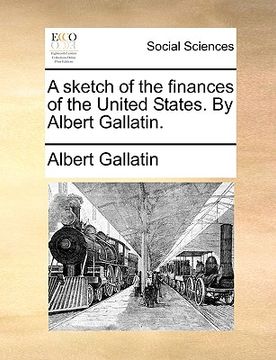 portada a sketch of the finances of the united states. by albert gallatin. (en Inglés)
