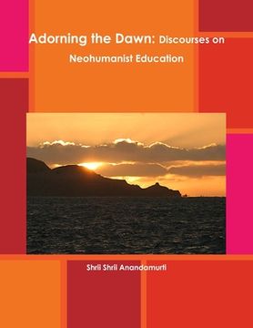portada Adorning the Dawn: Discourses on Neohumanist Education (in English)