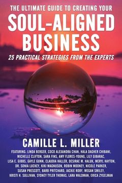 portada The Ultimate Guide to Creating Your Soul-Aligned Business: 25 Practical Strategies from the Experts (in English)