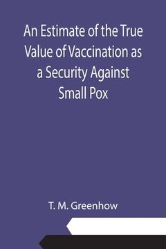 portada An Estimate of the True Value of Vaccination as a Security Against Small Pox (in English)
