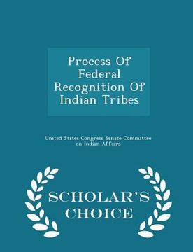 portada Process of Federal Recognition of Indian Tribes - Scholar's Choice Edition (en Inglés)