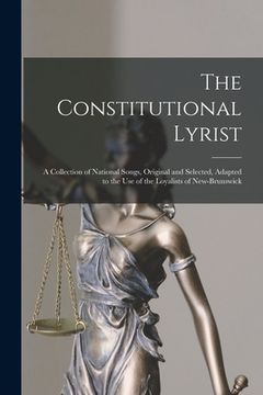 portada The Constitutional Lyrist [microform]: a Collection of National Songs, Original and Selected, Adapted to the Use of the Loyalists of New-Brunswick (en Inglés)