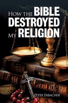 portada How the Bible Destroyed My Religion (en Inglés)