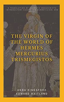 portada The Virgin of the World of Hermes Mercurius Trismegistos: A Translation of Hermetic Manuscripts. Introductory Essays (on Hermeticism) and Notes 