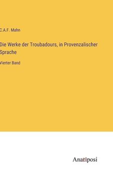 portada Die Werke der Troubadours, in Provenzalischer Sprache: Vierter Band (en Alemán)