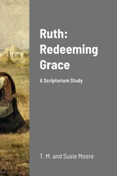 portada Ruth: Redeeming Grace: A Scriptorium Study (in English)