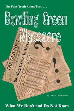 portada The Fake Truth About The Bowling Green Massacre: What We Do Not And Don't Know So Far (en Inglés)