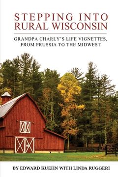 portada Stepping Into Rural Wisconsin: Grandpa Charly'S Life Vignettes, From Prussia to the Midwest (in English)