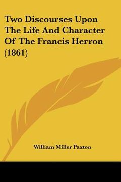 portada two discourses upon the life and character of the francis herron (1861)