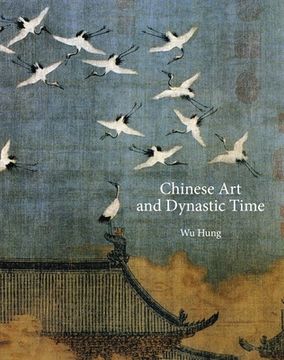 portada Chinese art and Dynastic Time: 48 (The a. W. Mellon Lectures in the Fine Arts, 48) (en Inglés)