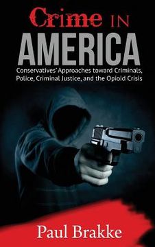 portada Crime in America: Conservatives' Approaches toward Criminals, Police, Criminal Justice, and the Opioid Crisis (en Inglés)