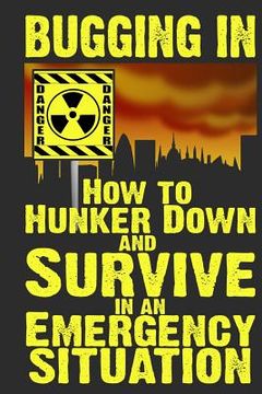 portada Bugging In: How to Hunker Down and Survive in an Emergency Situation (en Inglés)