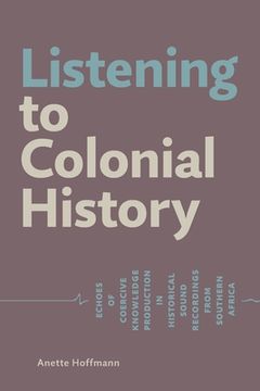 portada Listening to Colonial History: Echoes of Coercive Knowledge Production in Historical Sound Recordings from Southern Africa (en Inglés)