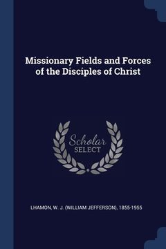 portada Missionary Fields and Forces of the Disciples of Christ (en Inglés)