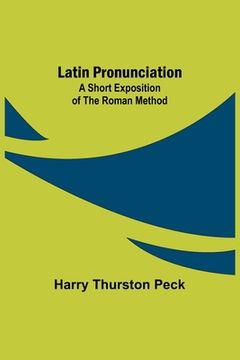 portada Latin Pronunciation: A Short Exposition of the Roman Method (en Inglés)