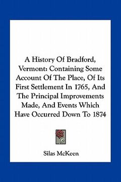 portada a history of bradford, vermont: containing some account of the place, of its first settlement in 1765, and the principal improvements made, and even (en Inglés)
